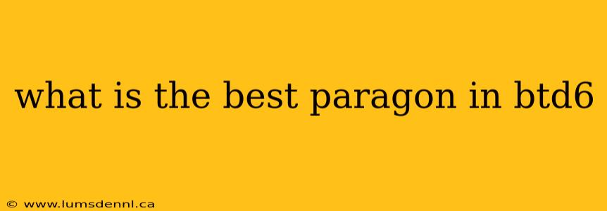 what is the best paragon in btd6