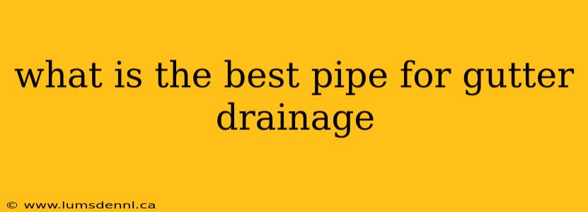 what is the best pipe for gutter drainage