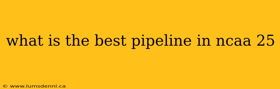what is the best pipeline in ncaa 25