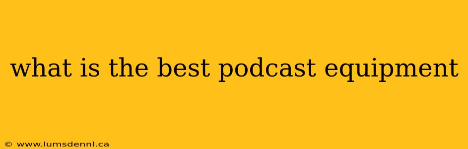 what is the best podcast equipment