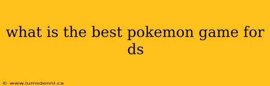what is the best pokemon game for ds