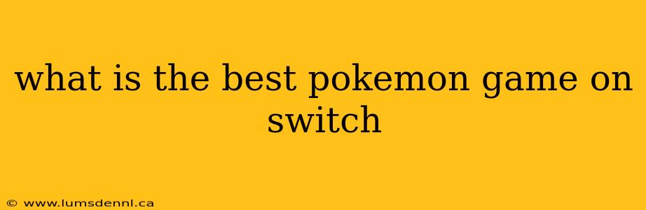 what is the best pokemon game on switch