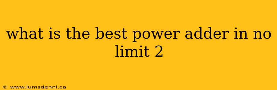 what is the best power adder in no limit 2