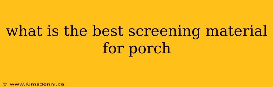 what is the best screening material for porch