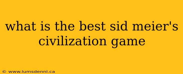 what is the best sid meier's civilization game