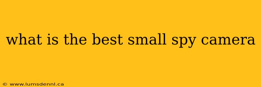 what is the best small spy camera