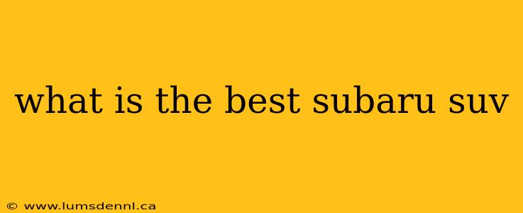 what is the best subaru suv