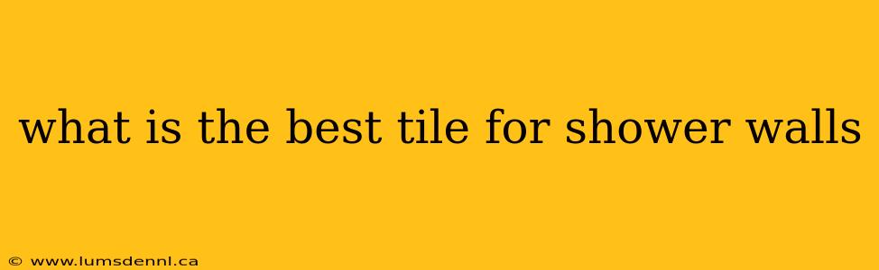 what is the best tile for shower walls