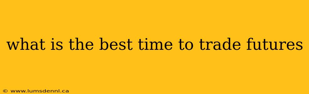 what is the best time to trade futures