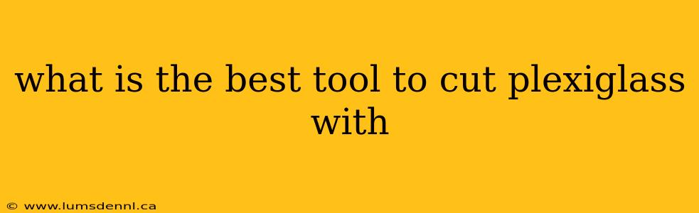 what is the best tool to cut plexiglass with