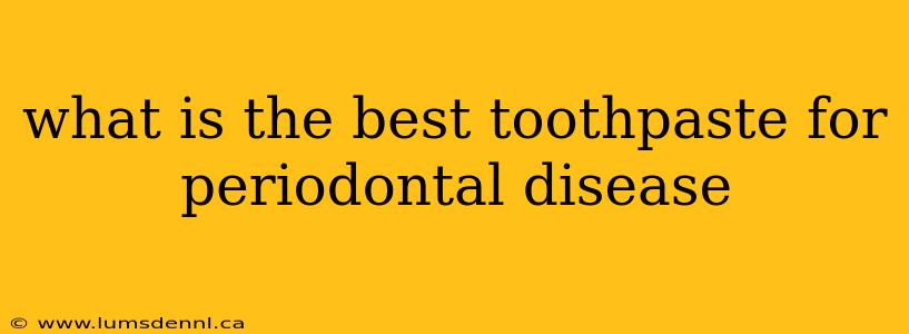 what is the best toothpaste for periodontal disease