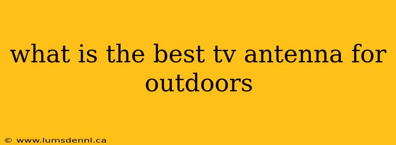 what is the best tv antenna for outdoors