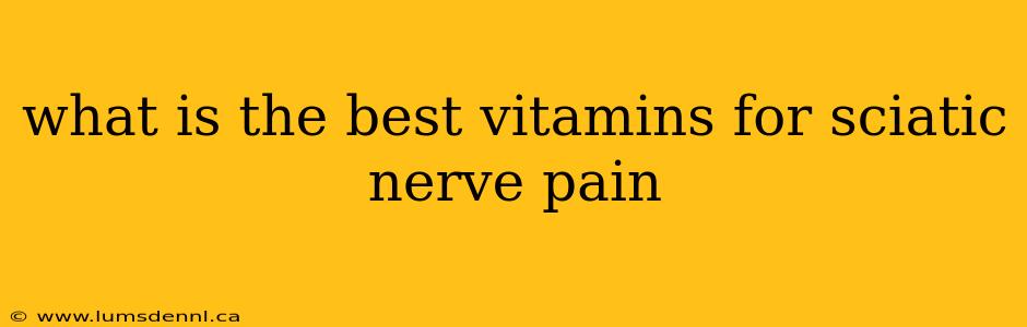 what is the best vitamins for sciatic nerve pain