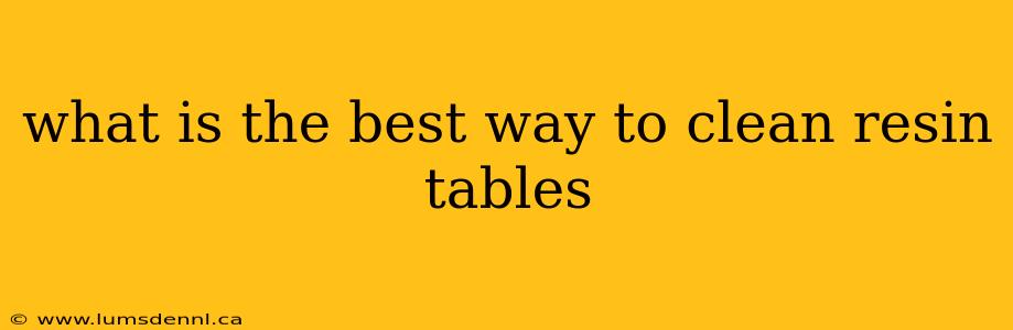 what is the best way to clean resin tables