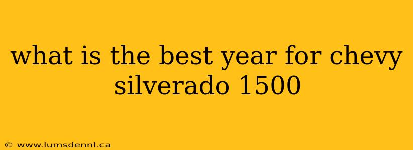 what is the best year for chevy silverado 1500
