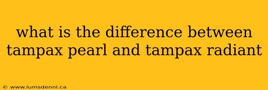 what is the difference between tampax pearl and tampax radiant