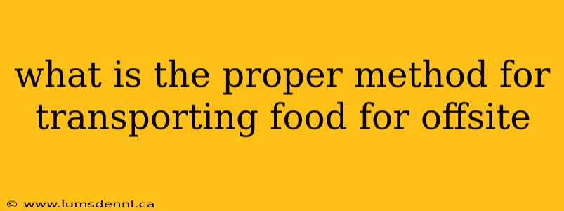 what is the proper method for transporting food for offsite