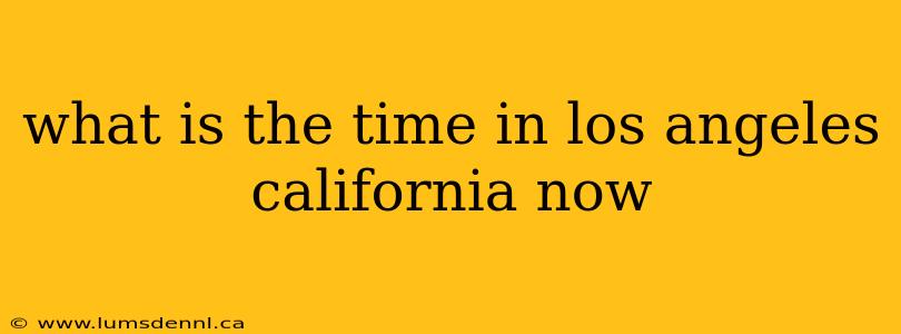 what is the time in los angeles california now