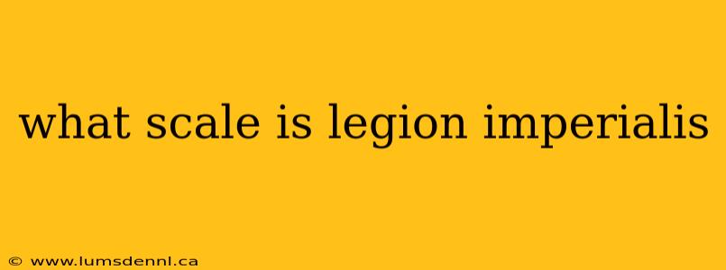 what scale is legion imperialis