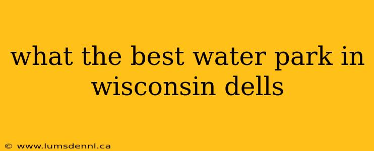 what the best water park in wisconsin dells