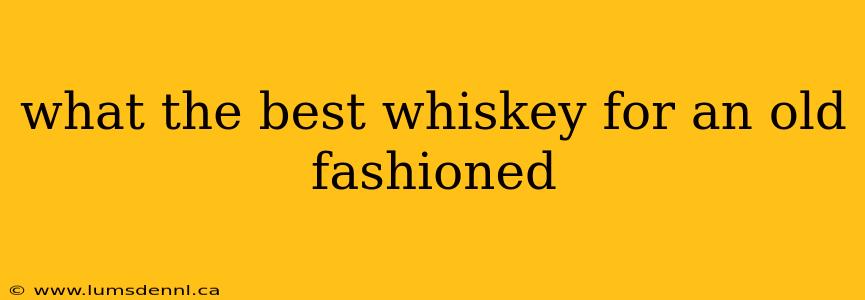 what the best whiskey for an old fashioned