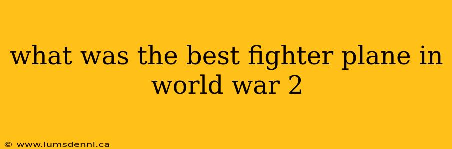 what was the best fighter plane in world war 2