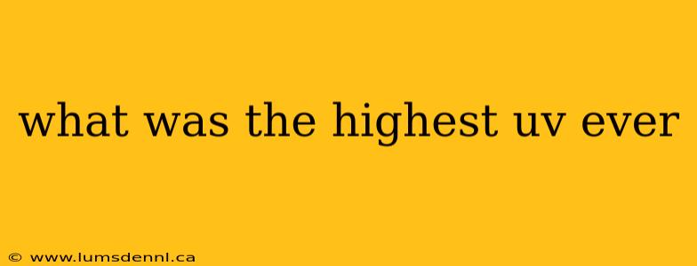 what was the highest uv ever