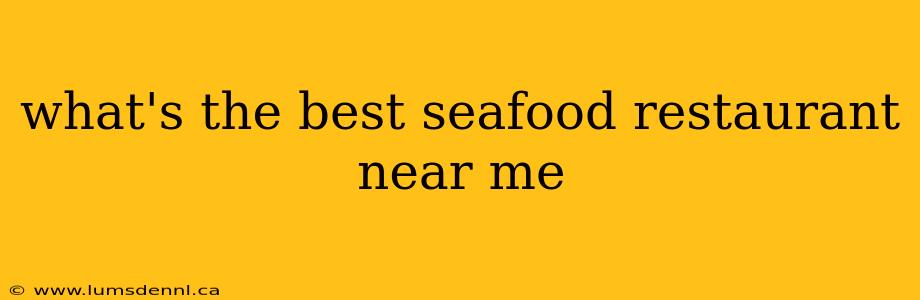 what's the best seafood restaurant near me