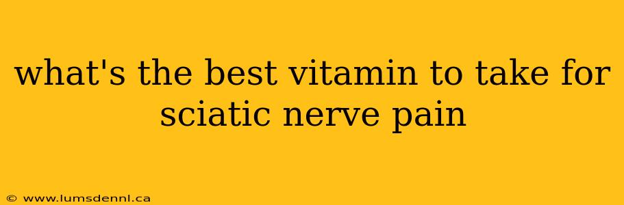 what's the best vitamin to take for sciatic nerve pain
