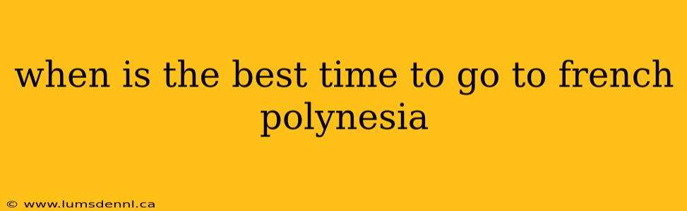 when is the best time to go to french polynesia