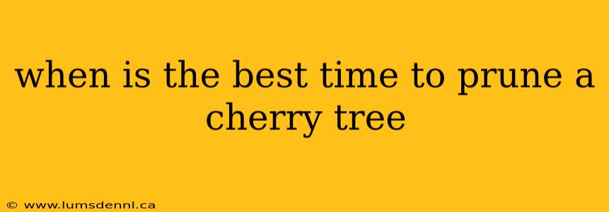 when is the best time to prune a cherry tree