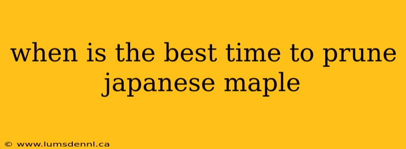 when is the best time to prune japanese maple