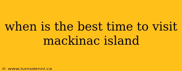 when is the best time to visit mackinac island