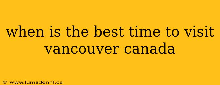 when is the best time to visit vancouver canada