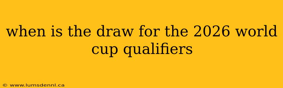 when is the draw for the 2026 world cup qualifiers