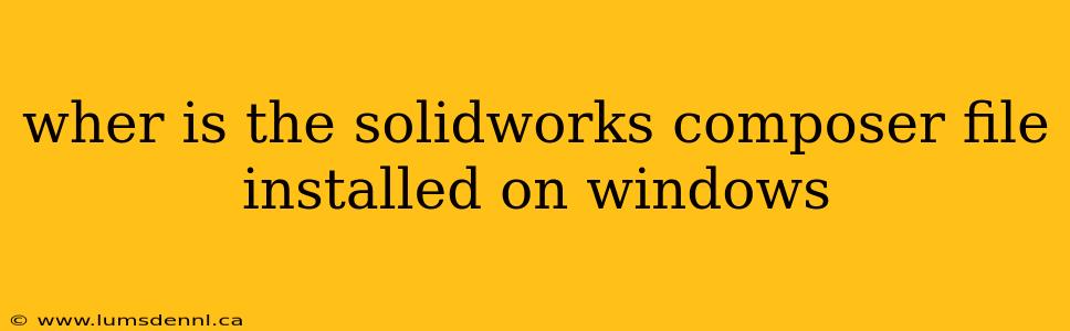 wher is the solidworks composer file installed on windows