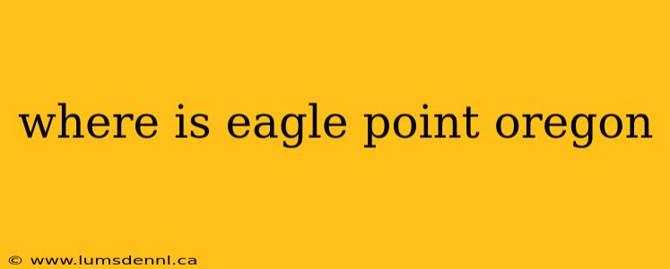 where is eagle point oregon