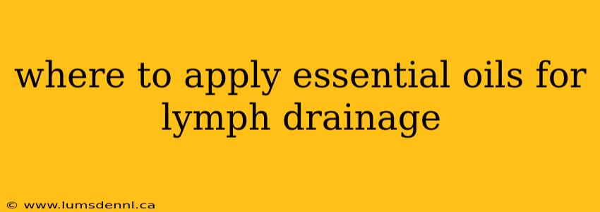 where to apply essential oils for lymph drainage