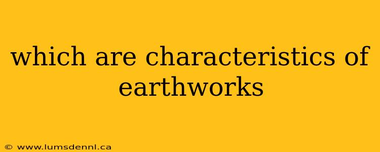 which are characteristics of earthworks