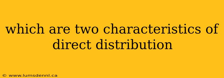 which are two characteristics of direct distribution