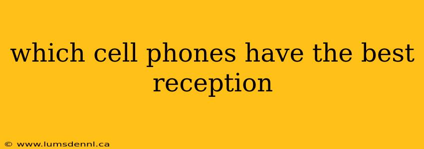 which cell phones have the best reception