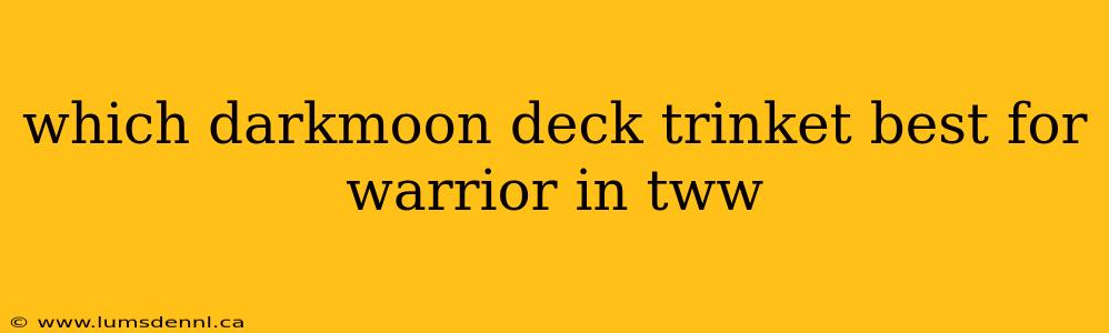 which darkmoon deck trinket best for warrior in tww