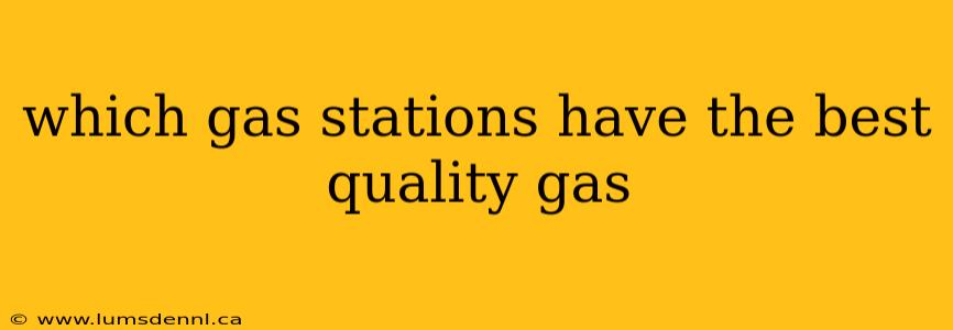 which gas stations have the best quality gas