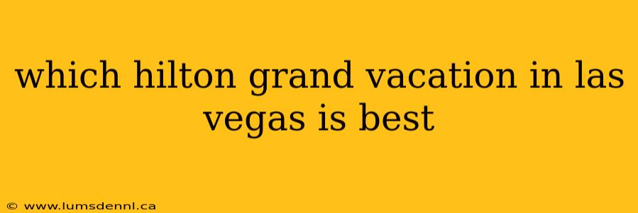which hilton grand vacation in las vegas is best