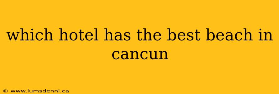 which hotel has the best beach in cancun