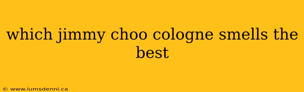 which jimmy choo cologne smells the best