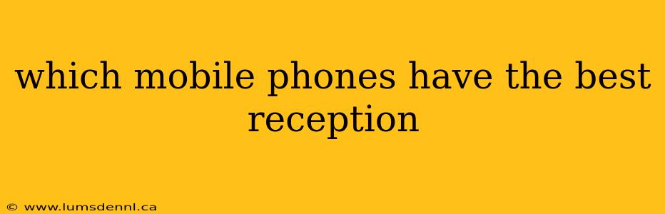 which mobile phones have the best reception