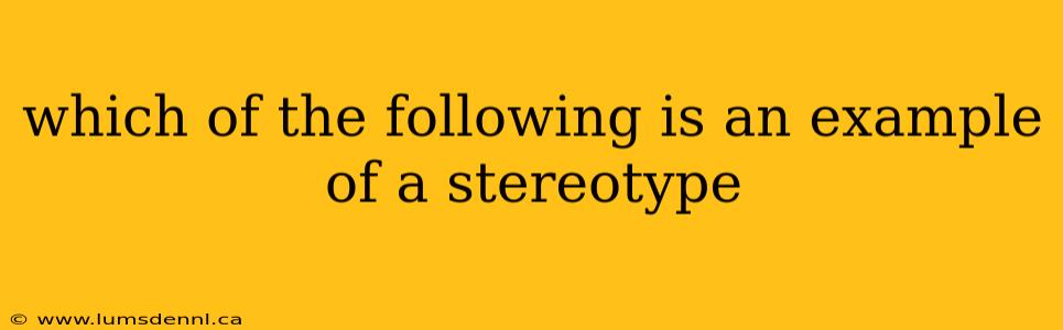 which of the following is an example of a stereotype