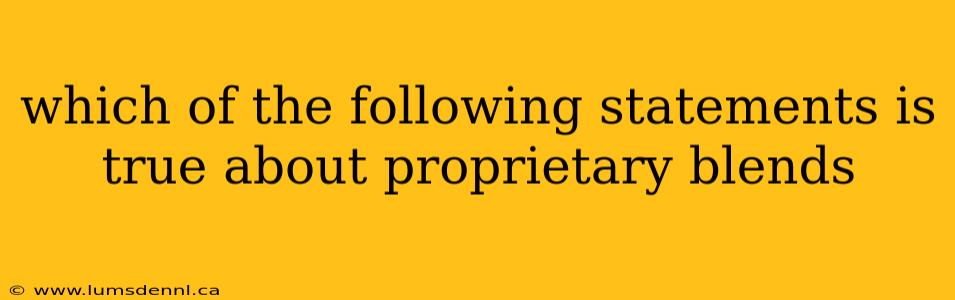 which of the following statements is true about proprietary blends