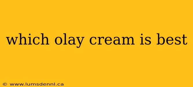 which olay cream is best